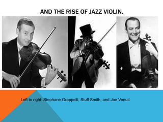 AND THE RISE OF JAZZ VIOLIN.

Left to right: Stephane Grappelli, Stuff Smith, and Joe Venuti

 