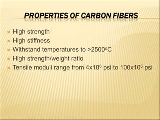  High strength
 High stiffness
 Withstand temperatures to >2500oC
 High strength/weight ratio
 Tensile moduli range from 4x106 psi to 100x106 psi
 
