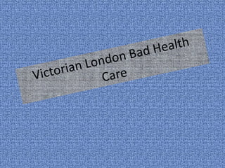 Victorian London Bad Health Care 