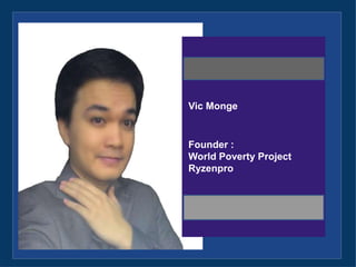 Vic Monge
Founder :
World Poverty Project
Ryzenpro
 