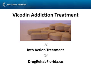 Vicodin Addiction Treatment




               By
     Into Action Treatment
               Of
      DrugRehabFlorida.co
 