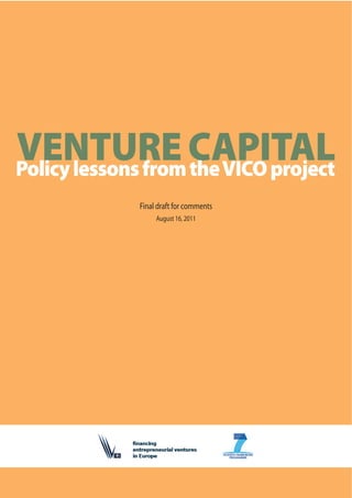 Venture capital: Policy lessons from the VICO project




VENTURE CAPITAL
Policy lessons from the VICO project
                                   Final draft for comments
                                          August 16, 2011




                                                  I
 