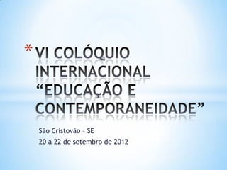 *


    São Cristovão – SE
    20 a 22 de setembro de 2012
 