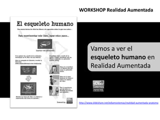 WORKSHOP Realidad AumentadaVamos a ver el esqueleto humano enRealidad Aumentadahttp://www.slideshare.net/ediamsistemas/realidad-aumentada-anatoma