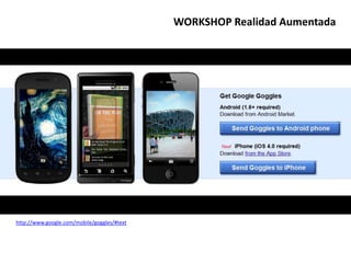 WORKSHOP Realidad Aumentadahttp://www.google.com/mobile/goggles/#text