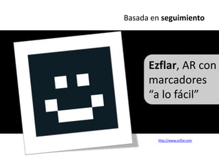 Basada en seguimientoEzflar, AR con marcadores “a lo fácil”http://www.ezflar.com