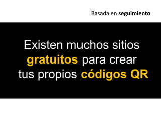 Basada en seguimientoExisten muchos sitiosgratuitospara crear tus propios códigos QR