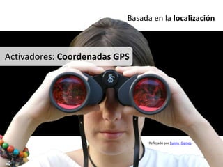 Basada en la localizaciónActivadores: Coordenadas GPSReflejadoporFunny_Games