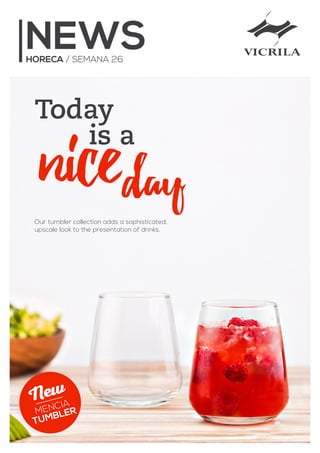 HORECA / SEMANA 26
NEWS
Our tumbler collection adds a sophisticated,
upscale look to the presentation of drinks.
Today
is a
daynice
MENCIA
TUMBLER
 