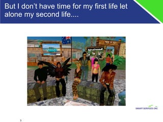 But I don’t have time for my first life let alone my second life.... 