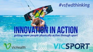 innovation in actionge#ng  more  people  physically  ac1ve  through  sport
#vsfwdthinking
 