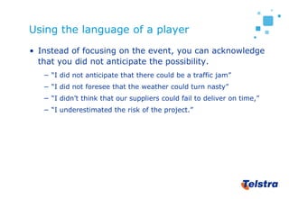 Using the language of a player
• Instead of focusing on the event, you can acknowledge
  that you did not anticipate the p...