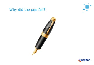 Why did the pen fall?
 