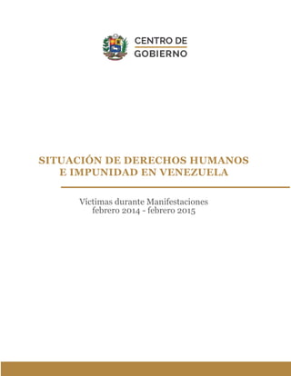 SITUACIÓN DE DERECHOS HUMANOS
E IMPUNIDAD EN VENEZUELA
Víctimas durante Manifestaciones
febrero 2014 - febrero 2015
 