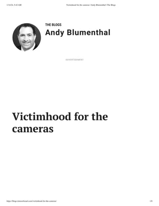 1/14/24, 5:42 AM Victimhood for the cameras | Andy Blumenthal | The Blogs
https://blogs.timesofisrael.com/victimhood-for-the-cameras/ 1/8
THE BLOGS
Andy Blumenthal
Leadership With Heart
Victimhood for the
cameras
ADVERTISEMENT
 
