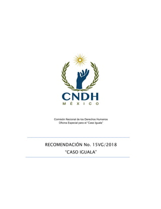 Comisión Nacional de los Derechos Humanos
Oficina Especial para el “Caso Iguala”
RECOMENDACIÓN No. 15VG/2018
“CASO IGUALA”
 