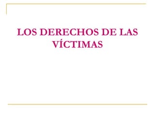 LOS DERECHOS DE LAS
VÍCTIMAS
 