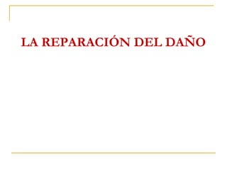 LA REPARACIÓN DEL DAÑO
 