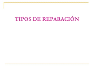 TIPOS DE REPARACIÓN
 