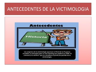 ANTECEDENTES DE LA VICTIMOLOGIA
 