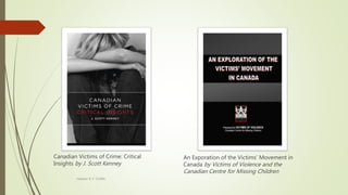 Canadian Victims of Crime: Critical
Insights by J. Scott Kenney
An Exporation of the Victims’ Movement in
Canada by Victims of Violence and the
Canadian Centre for Missing Children
Heather B. F. Griffith
 