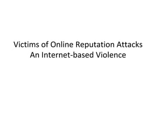 Victims of Online Reputation Attacks An Internet-based Violence 
