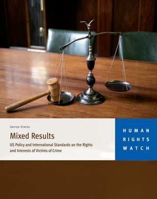 United States
                                                      H U M A N
Mixed Results                                         R I G H T S
US Policy and International Standards on the Rights
and Interests of Victims of Crime
                                                      W A T C H
 