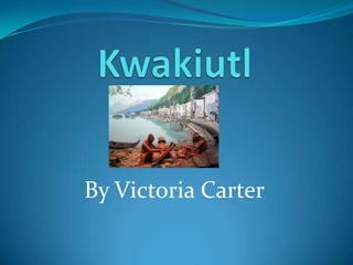 Kwakiutl By Victoria Carter  
