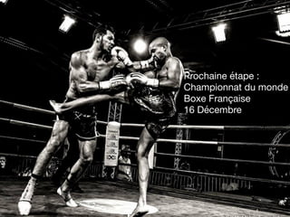 >< 4
Prochaine étape :

Championnat du monde

Boxe Française

16 Décembre
 