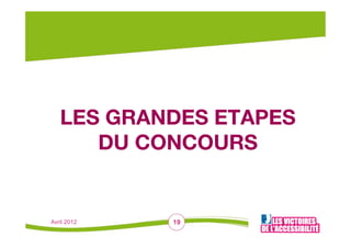 LES GRANDES ETAPES
      DU CONCOURS


Avril 2012   19
 