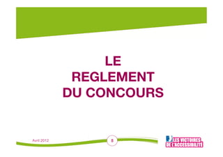 LE
              REGLEMENT
             DU CONCOURS

                  
Avril 2012        8
 