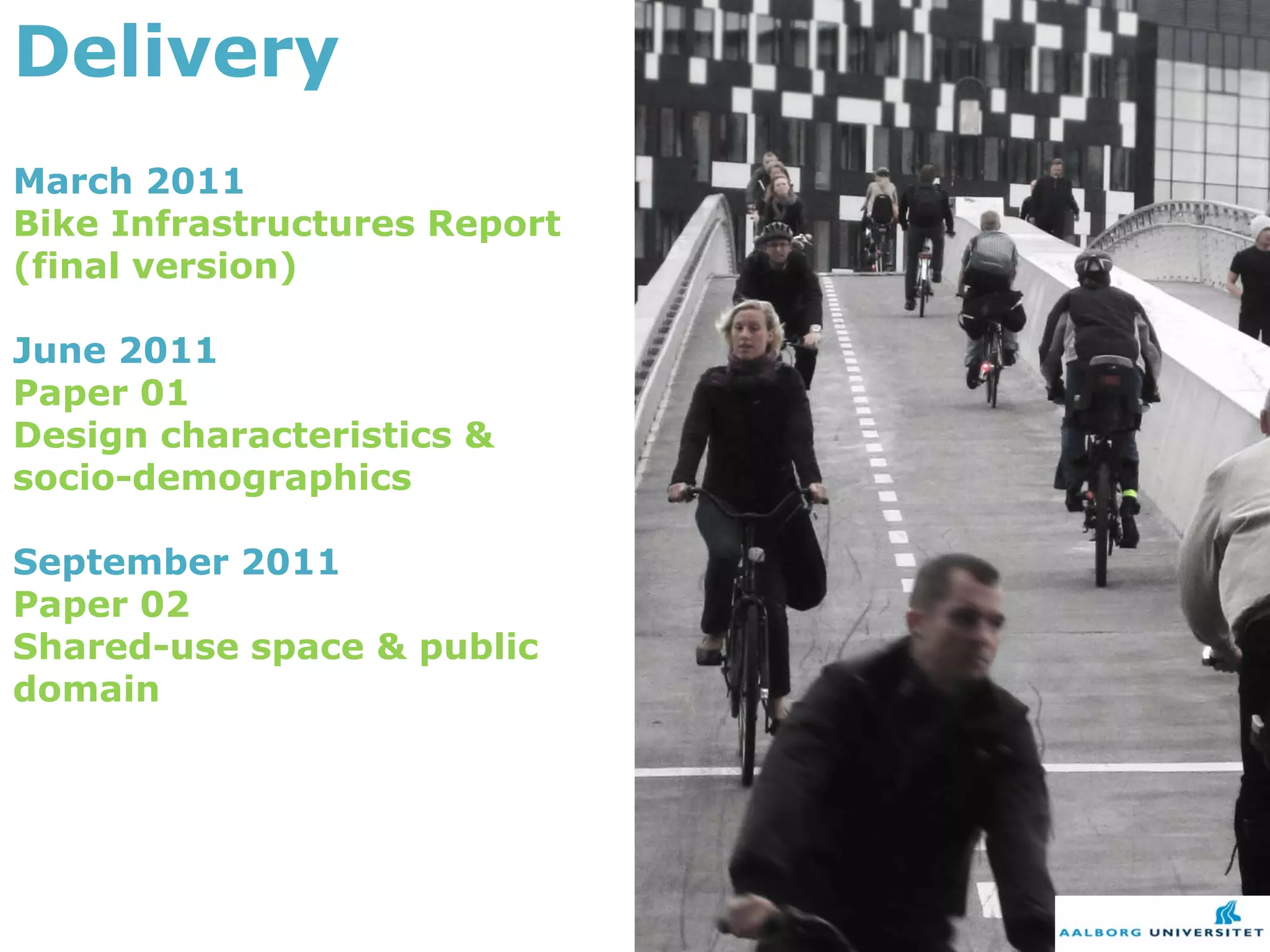 Delivery
March 2011
Bike Infrastructures Report
(final version)

June 2011
Paper 01
Design characteristics &
socio-demographics

September 2011
Paper 02
Shared-use space & public
domain
 