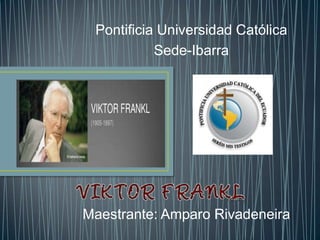Pontificia Universidad Católica
Sede-Ibarra
Maestrante: Amparo Rivadeneira
 