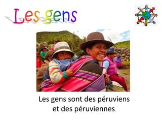 Les gens sont des péruviens
et des péruviennes.