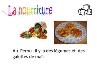 Au Pérou il y a des légumes et des
galettes de maïs.