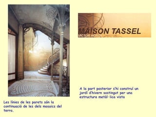 Les línies de les parets són la continuació de les dels mosaics del terra.  A la part posterior s’hi construí un jardí d’hivern sostingut per una estructura metàl·lica vista 