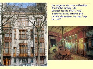 Un projecte de casa unifamiliar fou l’hotel Solvay, de Brussel·les de 1894. Aquí s’aprecia el seu interès pels detalls decoratius i el seu “cop de fuet”. 