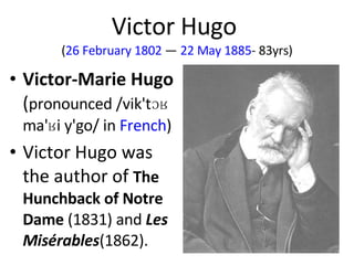 Victor Hugo  ( 26 February   1802  —  22 May   1885 - 83yrs) ,[object Object],[object Object]