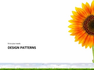 DESIGN PATTERNS Fit to your needs 