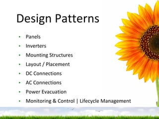 Design Patterns Panels Inverters Mounting Structures Layout / Placement DC Connections AC Connections Power Evacuation Monitoring & Control | Lifecycle Management 