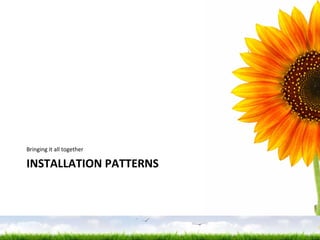 INSTALLATION PATTERNS Bringing it all together 