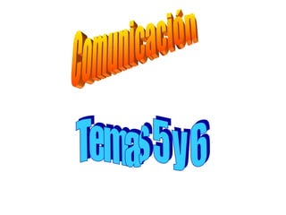 Comunicación Temas 5 y 6 