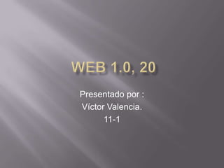 Presentado por :
Víctor Valencia.
11-1
 