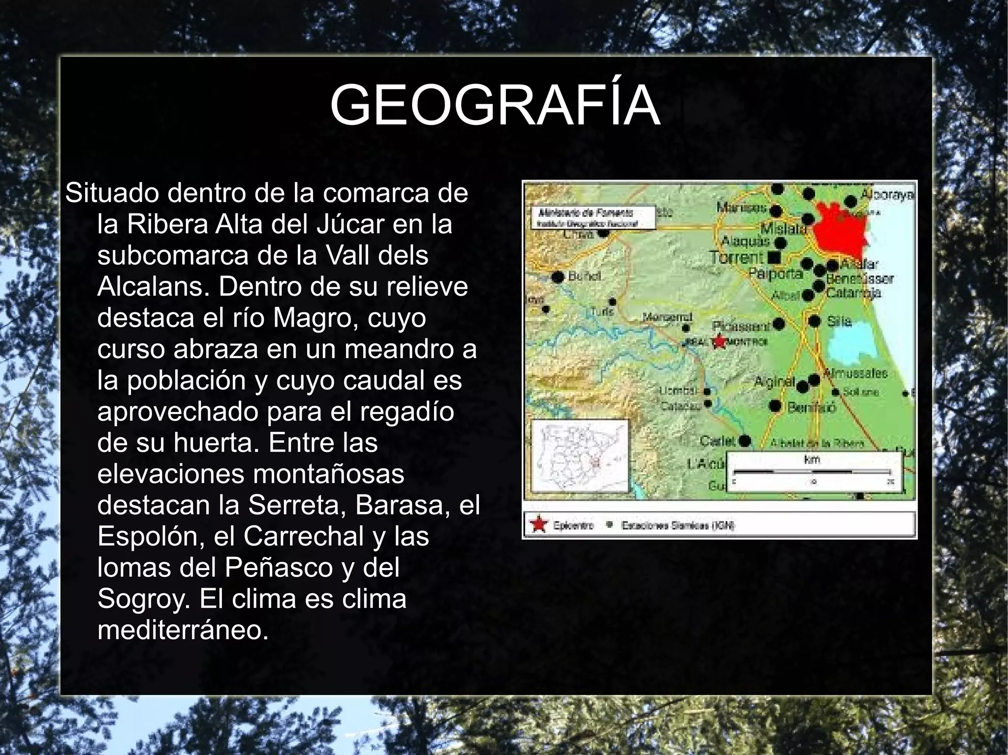 GEOGRAFÍA
Situado dentro de la comarca de
   la Ribera Alta del Júcar en la
   subcomarca de la Vall dels
   Alcalans. Dentro de su relieve
   destaca el río Magro, cuyo
   curso abraza en un meandro a
   la población y cuyo caudal es
   aprovechado para el regadío
   de su huerta. Entre las
   elevaciones montañosas
   destacan la Serreta, Barasa, el
   Espolón, el Carrechal y las
   lomas del Peñasco y del
   Sogroy. El clima es clima
   mediterráneo.
 