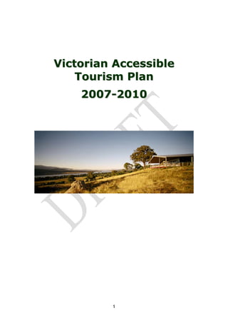 Victorian Accessible
    Tourism Plan
    2007-2010




         1
 