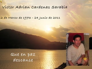 Que en paz descanse Victor Adrian Cardenas Sarabia 12 de Marzo de 1973 - 24 Junio de 2011  