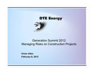 Generation Summit 2012
Managing Risks on Construction Projects


Victor Allen
February 8, 2012
 