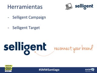 #SMWSantiago
Herramientas
- Selligent Campaign
- Selligent Target
 
