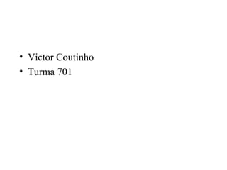 • Victor Coutinho
• Turma 701
 