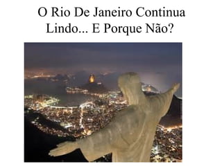 O Rio De Janeiro Continua
Lindo... E Porque Não?
 